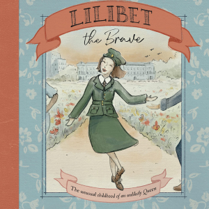 Lilibet The Brave: The Unusual Childhood of an Unlikely Queen